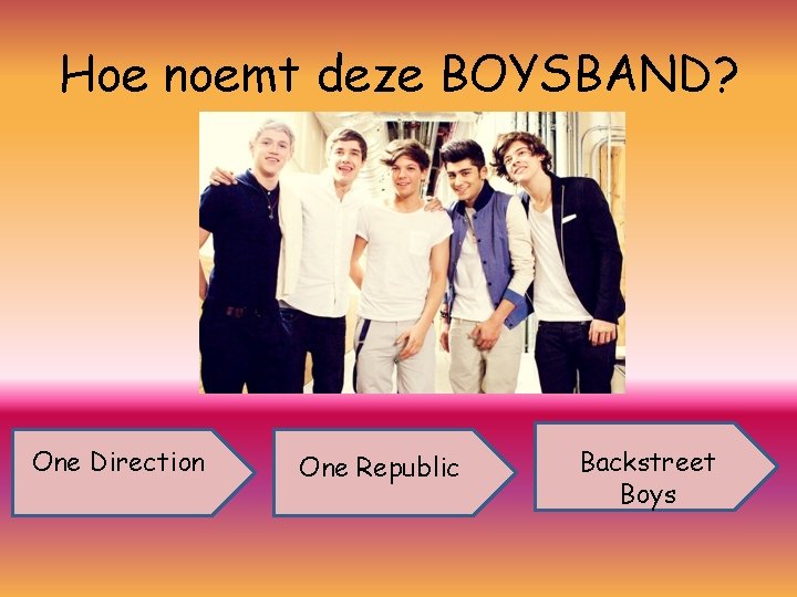 Hoe noemt deze BOYSBAND? One Direction One Republic Backstreet Boys 