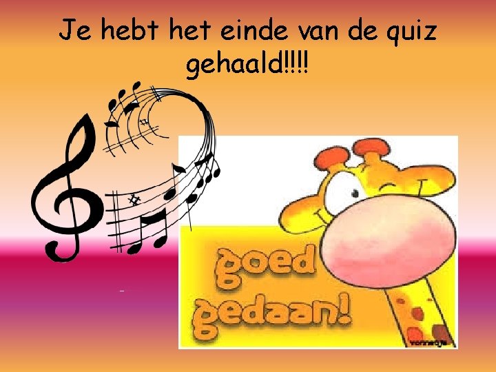 Je hebt het einde van de quiz gehaald!!!! 