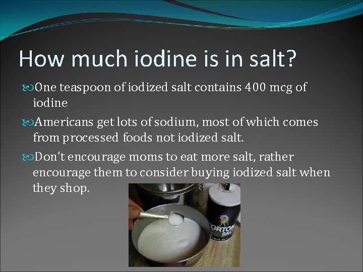 How much iodine is in salt? One teaspoon of iodized salt contains 400 mcg