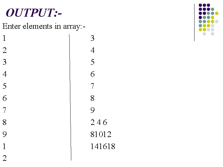 OUTPUT: Enter elements in array: 1 2 3 4 5 6 7 8 9