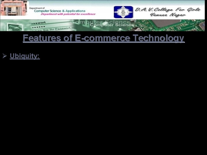 Features of E-commerce Technology Ø Ubiquity: § Internet/Web technology available everywhere: work, home, etc.