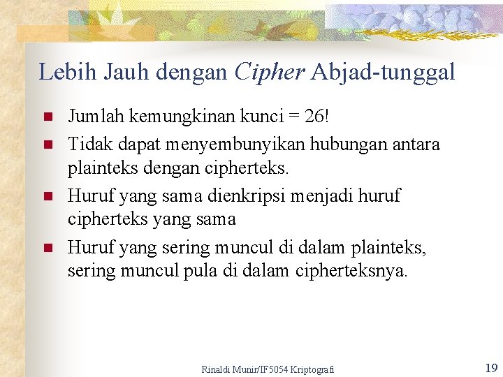 Lebih Jauh dengan Cipher Abjad-tunggal n n Jumlah kemungkinan kunci = 26! Tidak dapat