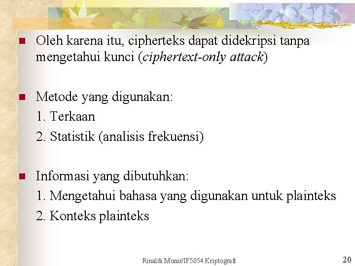 n Oleh karena itu, cipherteks dapat didekripsi tanpa mengetahui kunci (ciphertext-only attack) n Metode