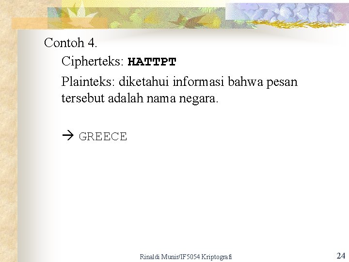 Contoh 4. Cipherteks: HATTPT Plainteks: diketahui informasi bahwa pesan tersebut adalah nama negara. GREECE