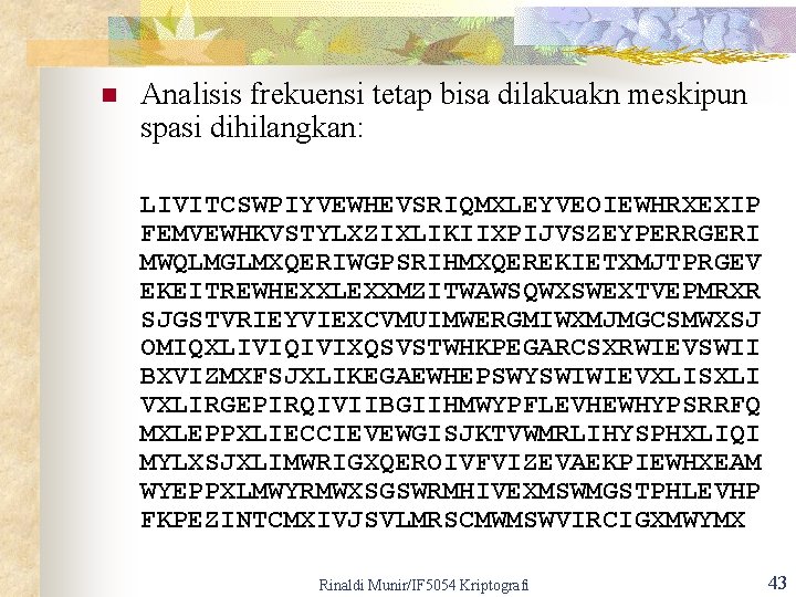 n Analisis frekuensi tetap bisa dilakuakn meskipun spasi dihilangkan: LIVITCSWPIYVEWHEVSRIQMXLEYVEOIEWHRXEXIP FEMVEWHKVSTYLXZIXLIKIIXPIJVSZEYPERRGERI MWQLMGLMXQERIWGPSRIHMXQEREKIETXMJTPRGEV EKEITREWHEXXLEXXMZITWAWSQWXSWEXTVEPMRXR SJGSTVRIEYVIEXCVMUIMWERGMIWXMJMGCSMWXSJ