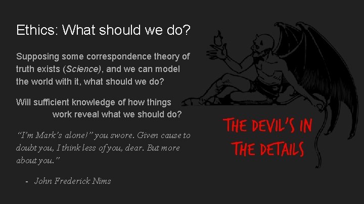 Ethics: What should we do? Supposing some correspondence theory of truth exists (Science), and