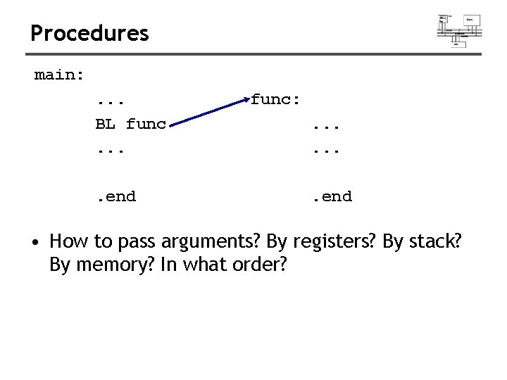 Procedures main: . . . BL func. . end func: . . . .