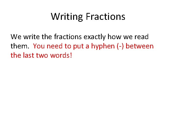 Writing Fractions We write the fractions exactly how we read them. You need to