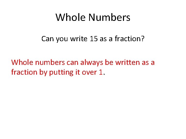 Whole Numbers Can you write 15 as a fraction? Whole numbers can always be