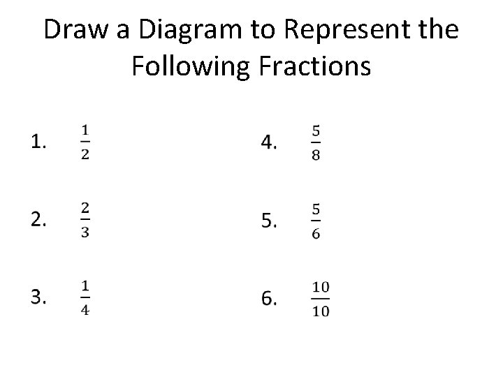 Draw a Diagram to Represent the Following Fractions • • 