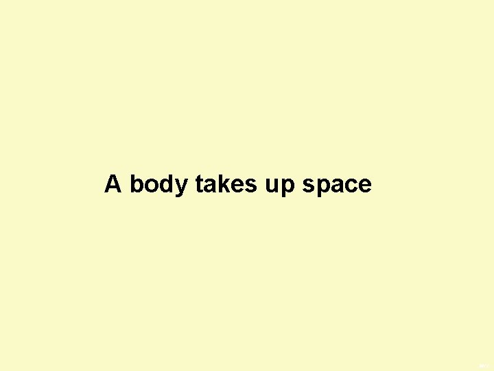 A body takes up space BWS 
