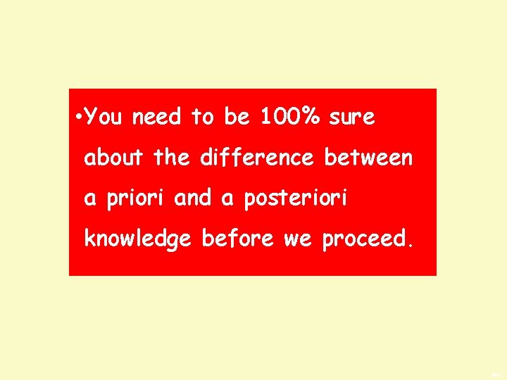  • You need to be 100% sure about the difference between a priori