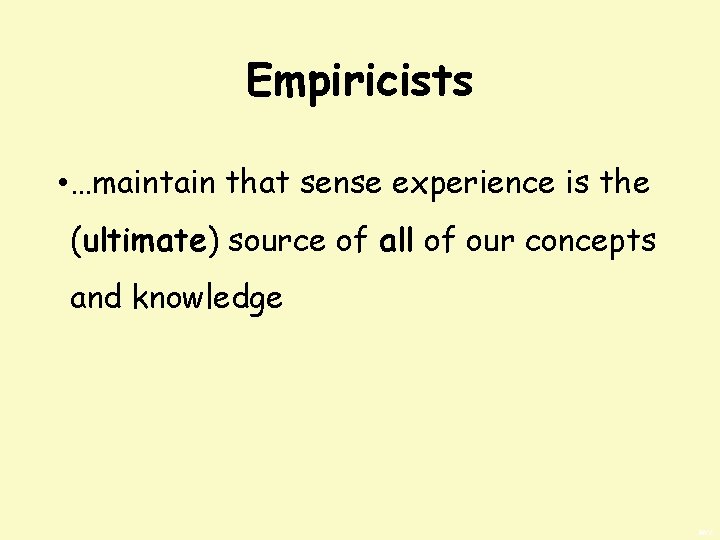 Empiricists • …maintain that sense experience is the (ultimate) source of all of our