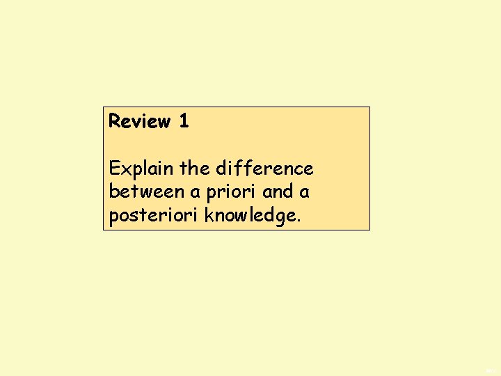 Review 1 Explain the difference between a priori and a posteriori knowledge. BWS 