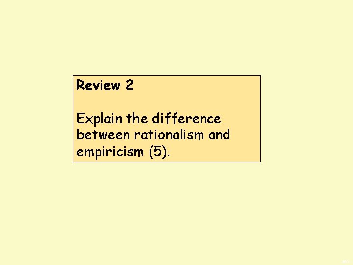 Review 2 Explain the difference between rationalism and empiricism (5). BWS 