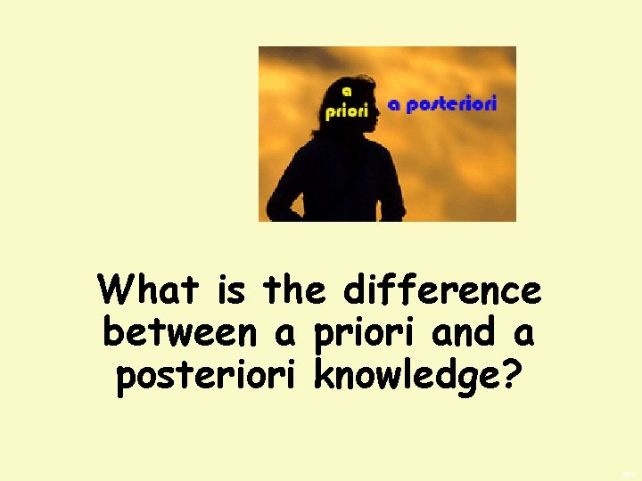 What is the difference between a priori and a posteriori knowledge? BWS 