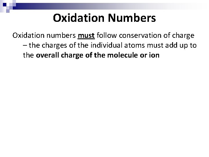 Oxidation Numbers Oxidation numbers must follow conservation of charge – the charges of the