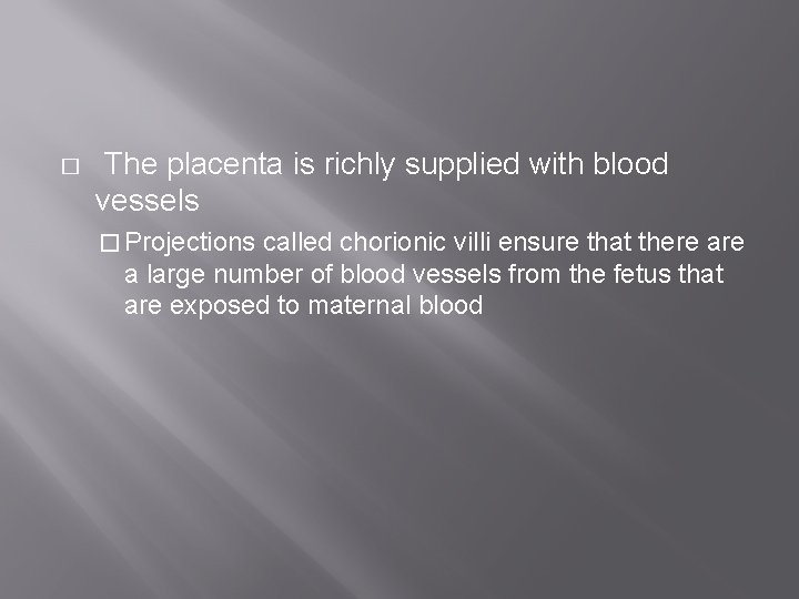 � The placenta is richly supplied with blood vessels � Projections called chorionic villi
