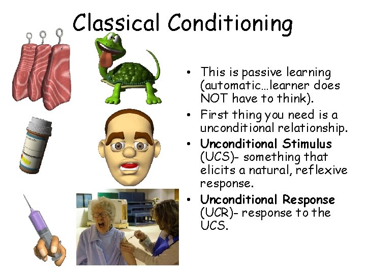Classical Conditioning • This is passive learning (automatic…learner does NOT have to think). •