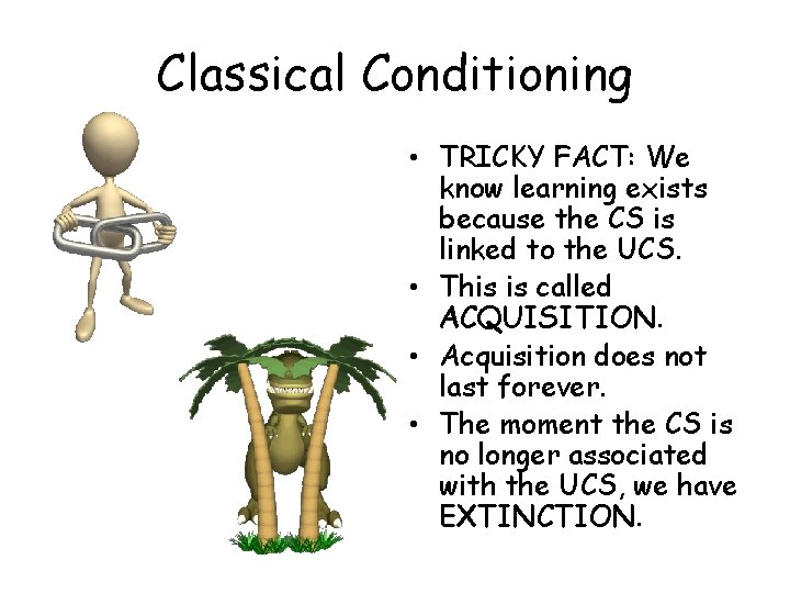 Classical Conditioning • TRICKY FACT: We know learning exists because the CS is linked