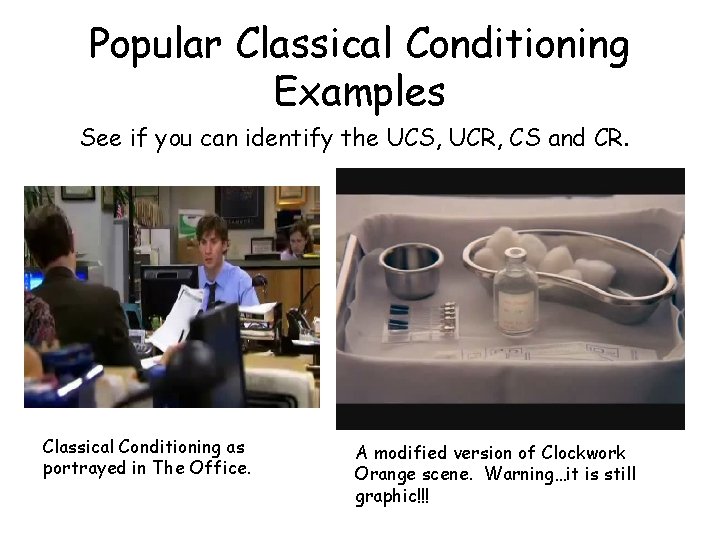 Popular Classical Conditioning Examples See if you can identify the UCS, UCR, CS and