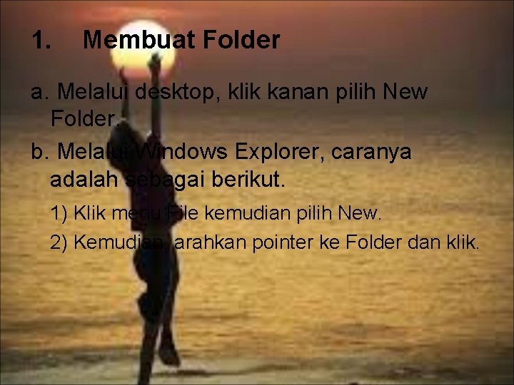 1. Membuat Folder a. Melalui desktop, klik kanan pilih New Folder. b. Melalui Windows