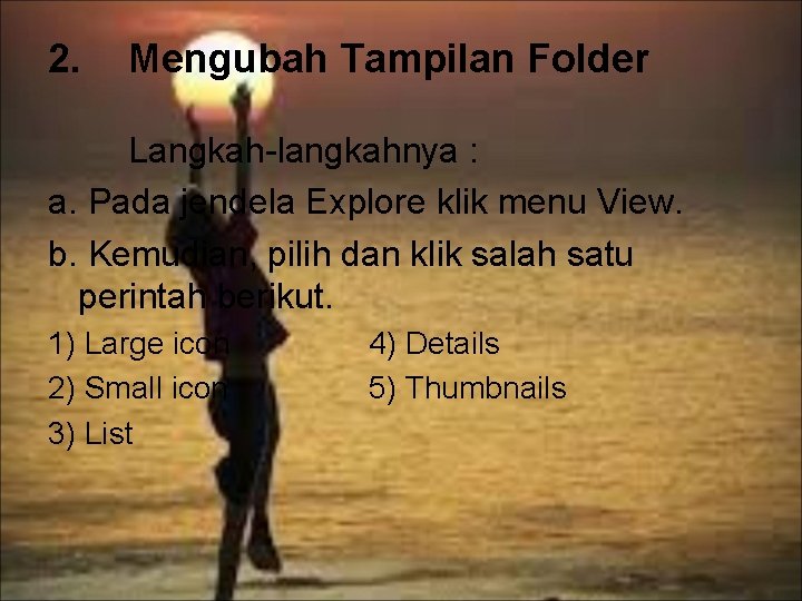 2. Mengubah Tampilan Folder Langkah-langkahnya : a. Pada jendela Explore klik menu View. b.