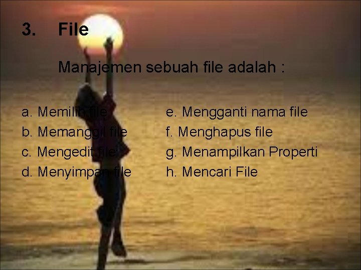 3. File Manajemen sebuah file adalah : a. Memilih file b. Memanggil file c.