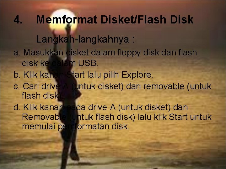4. Memformat Disket/Flash Disk Langkah-langkahnya : a. Masukkan disket dalam floppy disk dan flash