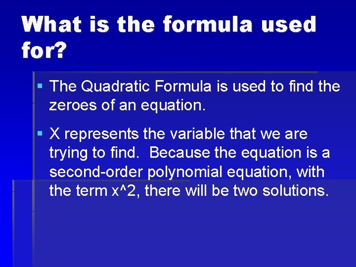 What is the formula used for? § The Quadratic Formula is used to find