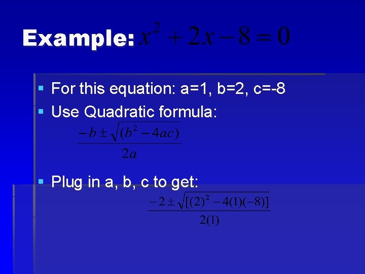 Example: § For this equation: a=1, b=2, c=-8 § Use Quadratic formula: § Plug