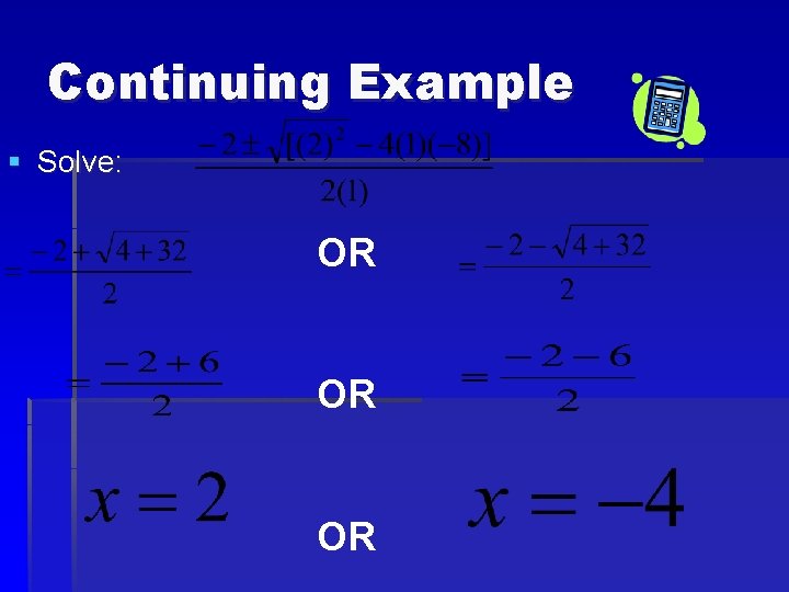 Continuing Example § Solve: OR OR OR 