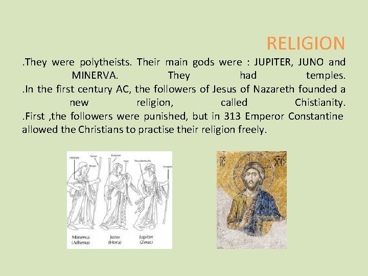 RELIGION . They were polytheists. Their main gods were : JUPITER, JUNO and MINERVA.