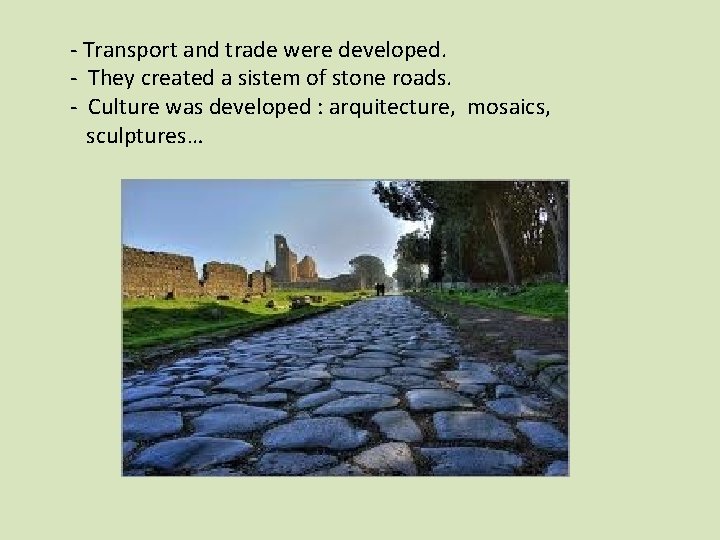 - Transport and trade were developed. - They created a sistem of stone roads.