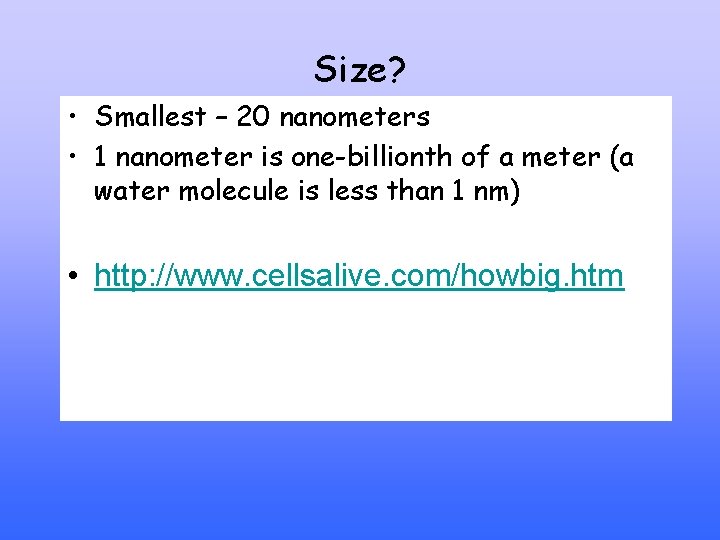 Size? • Smallest – 20 nanometers • 1 nanometer is one-billionth of a meter