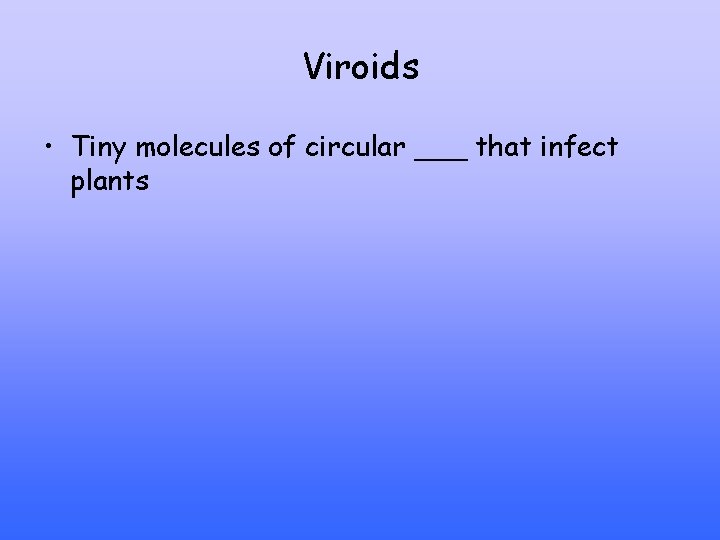 Viroids • Tiny molecules of circular ___ that infect plants 