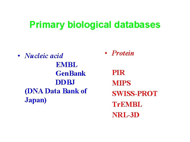 Primary biological databases • Nucleic acid EMBL Gen. Bank DDBJ (DNA Data Bank of
