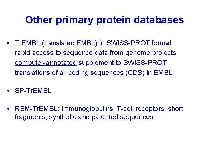 Other primary protein databases • Tr. EMBL (translated EMBL) in SWISS-PROT format rapid access