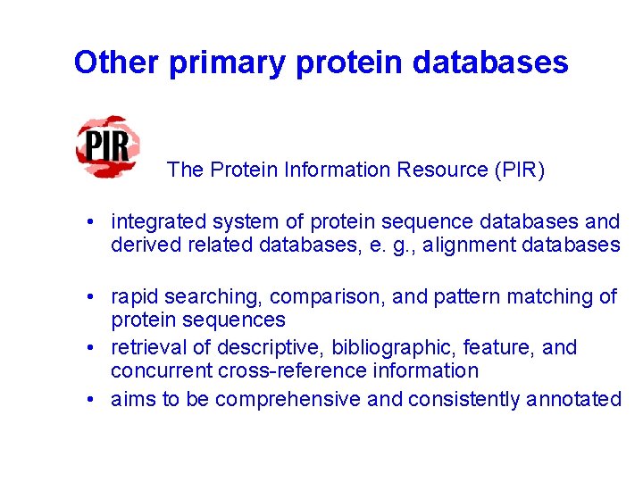 Other primary protein databases The Protein Information Resource (PIR) • integrated system of protein