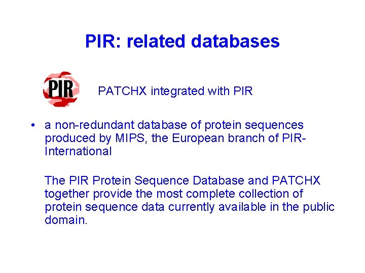 PIR: related databases PATCHX integrated with PIR • a non-redundant database of protein sequences