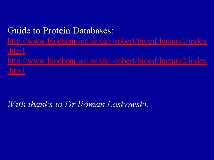 Guide to Protein Databases: http: //www. biochem. ucl. ac. uk/~robert/bioinf/lecture 1/index. html http: //www.