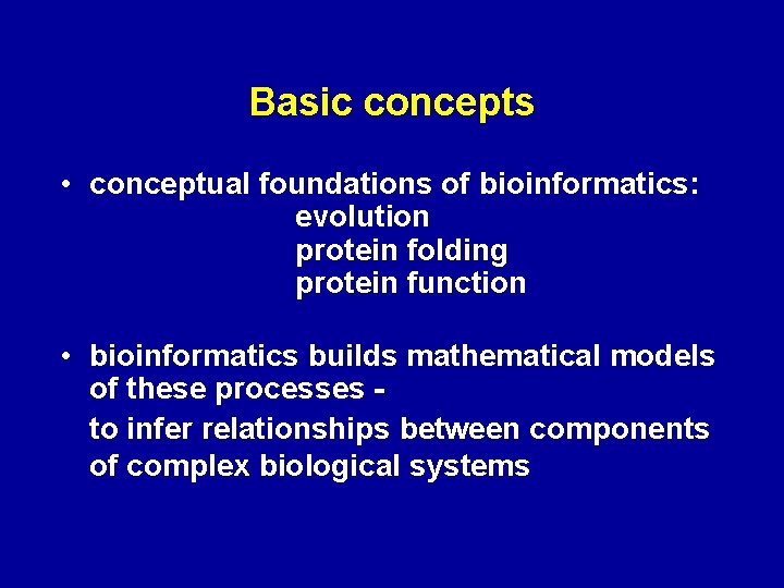 Basic concepts • conceptual foundations of bioinformatics: evolution protein folding protein function • bioinformatics