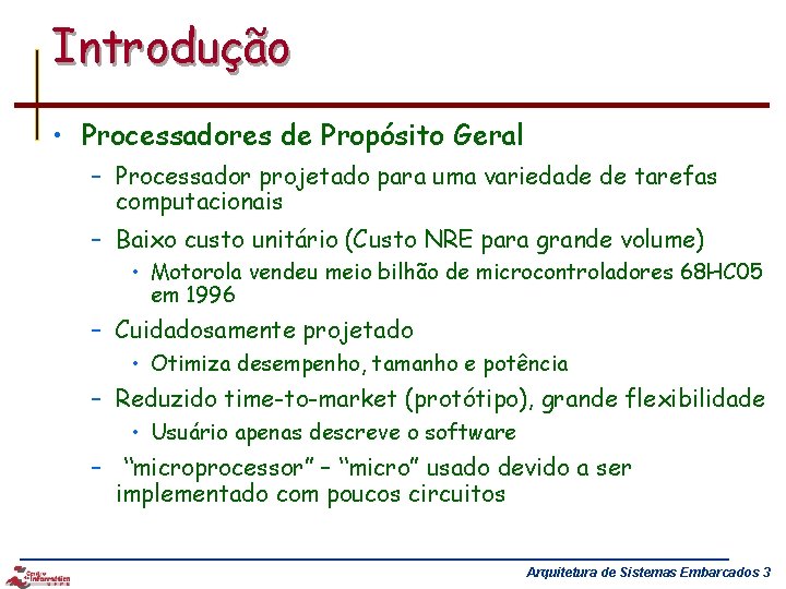 Introdução • Processadores de Propósito Geral – Processador projetado para uma variedade de tarefas