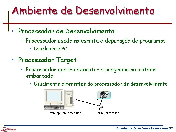 Ambiente de Desenvolvimento • Processador de Desenvolvimento – Processador usado na escrita e depuração