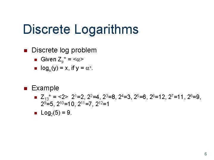 Discrete Logarithms Discrete log problem Given Zp* = < > log (y) = x,