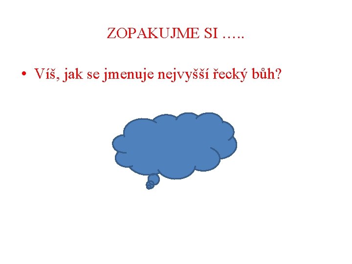 ZOPAKUJME SI …. . • Víš, jak se jmenuje nejvyšší řecký bůh? 