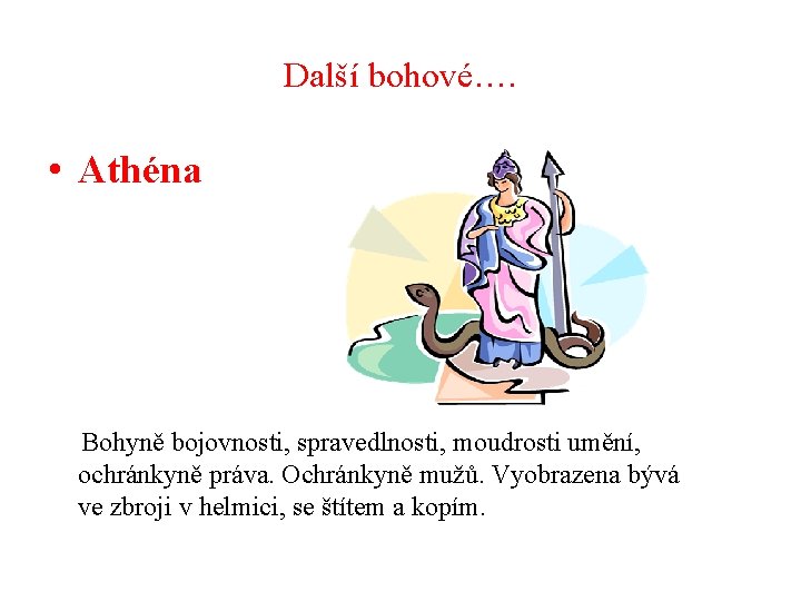 Další bohové…. • Athéna Bohyně bojovnosti, spravedlnosti, moudrosti umění, ochránkyně práva. Ochránkyně mužů. Vyobrazena