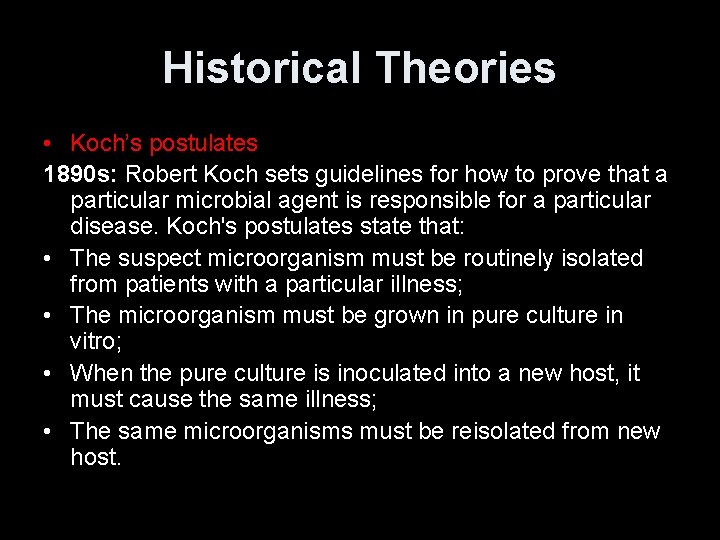 Historical Theories • Koch’s postulates 1890 s: Robert Koch sets guidelines for how to
