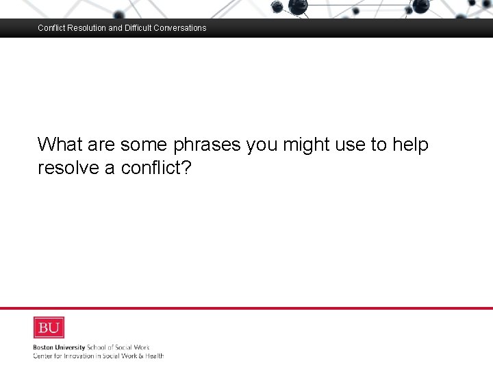 Conflict Resolution and Difficult Conversations Boston University Slideshow Title Goes Here What are some
