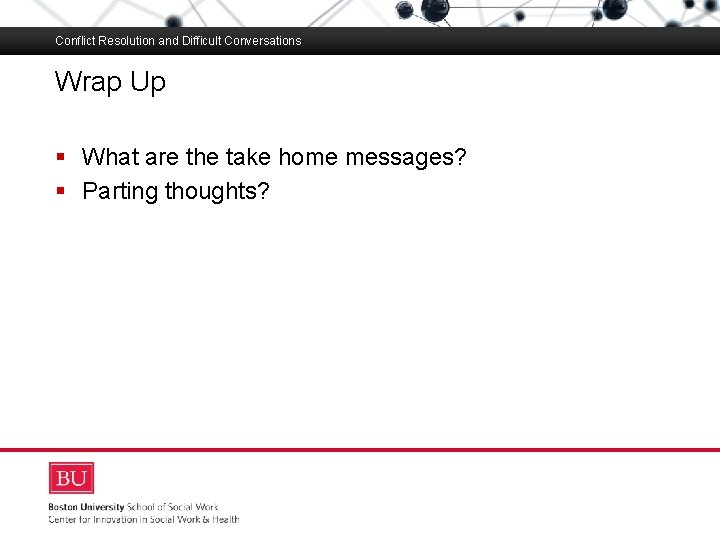 Conflict Resolution and Difficult Conversations Wrap Up Boston University Slideshow Title Goes Here §